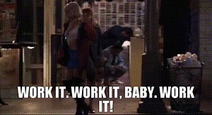 Work it. Work it, baby. Work it!