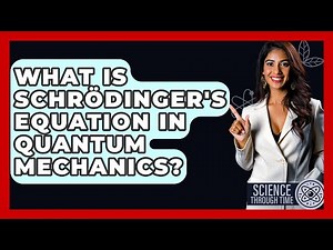 What Is Schrödinger's Equation in Quantum Mechanics? - Science Through Time