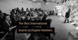 Hotel Events: The Best 10 International Events to Inspire Hoteliers