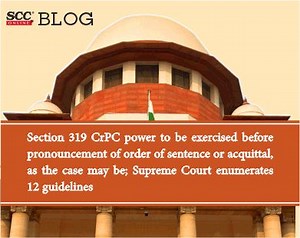 Section 319 CrPC power to be exercised before pronouncement of order of sentence or acquittal, as the case may be; SC enumerates 12 guidelines