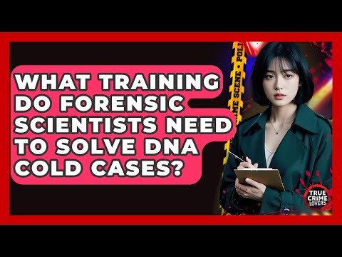 What Training Do Forensic Scientists Need To Solve DNA Cold Cases? - True Crime Lovers