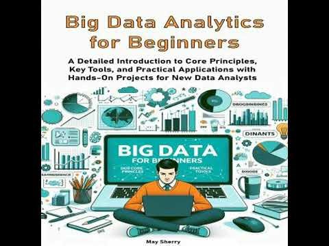 Big Data Analytics for Beginners: A Detailed Introduction to Core Principles, Key Tools, and