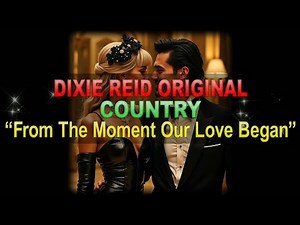 ♫♪♭♯♩ Dixie Reid Original ➤ ❝From The Moment Our Love Began❞ [Classic Country Ballad] (Lyrics below)