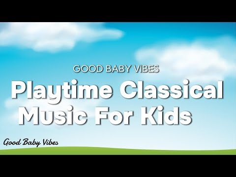 Playtime Classical Music Stimulating Young Minds, Promote Focus, and Support Cognitive Development