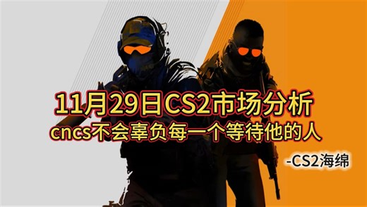 【CS2海绵】11月29日CS2市场分析丨CNCS不会辜负每一个愿意等待它的人