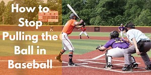 How to Stop Pulling the Ball in Baseball: Tips from an Expert -