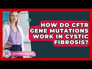 How Do CFTR Gene Mutations Work In Cystic Fibrosis? - Cystic Fibrosis Health Hub