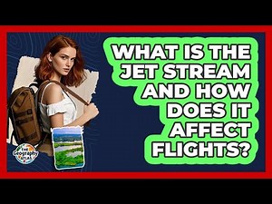 What Is The Jet Stream And How Does It Affect Flights? - The Geography Atlas