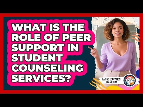 What Is The Role Of Peer Support In Student Counseling Services? - Latino Education in America