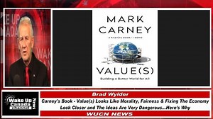WUCN-Epi#519-Carney's Book-Values-Looks Like Morality, Fairness & Fixing The Economy....Look Closer and The Ideas Are Very Dangerous... Here’s Why | Brad Wylder
