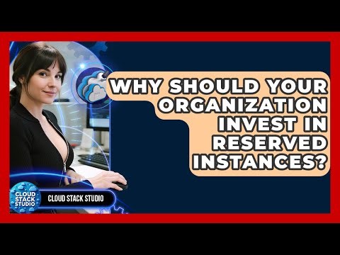 Why Should Your Organization Invest In Reserved Instances? - Cloud Stack Studio