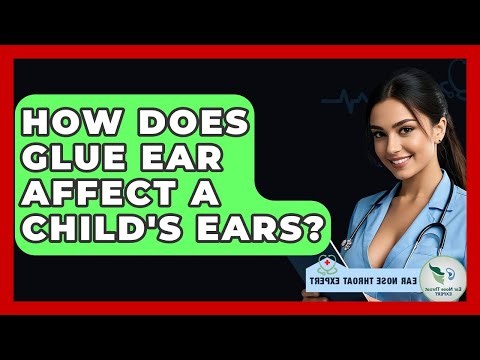 How Does Glue Ear Affect A Child's Ears? - Ear Nose Throat Expert