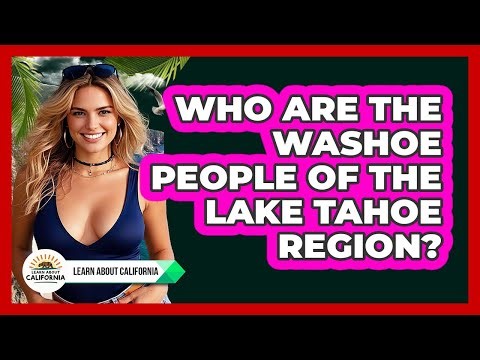 Who Are The Washoe People Of The Lake Tahoe Region? - Learn About California