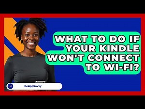 What To Do If Your Kindle Won't Connect To Wi-Fi? - Be App Savvy