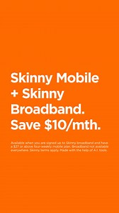 Bundle broadband with mobile. Skinny Mobile Skinny Broadband. Save $10/mth. Available when you are signed up to Skinny broadband and have a $27 or above four-weekly mobile plan. Broadband not available everywhere. Skinny terms apply. Made with the help of A.I. tools. | Skinny