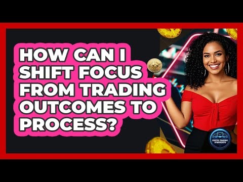 How Can I Shift Focus From Trading Outcomes To Process?