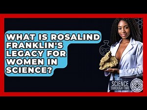 What Is Rosalind Franklin's Legacy For Women In Science? - Science Through Time