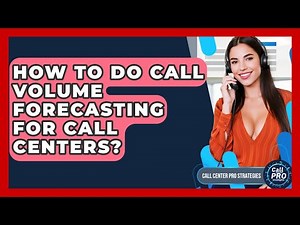 How To Do Call Volume Forecasting For Call Centers? - Call Center Pro Strategies