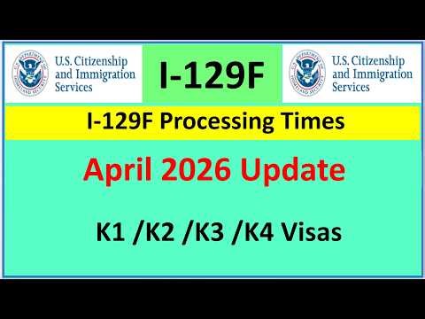 I-129F Processing Times for April 2026 K1 K2 K3 amd K4 Visas