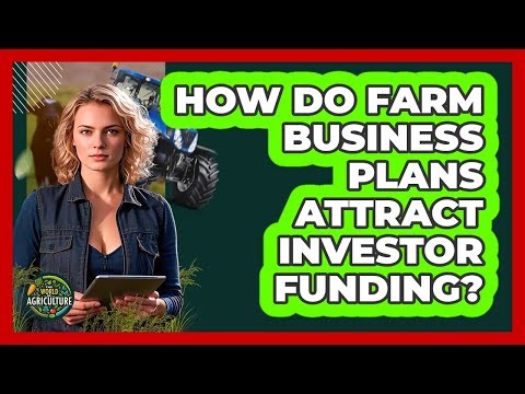 How Do Farm Business Plans Attract Investor Funding? - The World of Agriculture