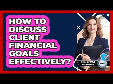 How To Discuss Client Financial Goals Effectively?
