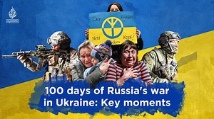 Russia’s war in Ukraine is now 100 days old. Here’s a look at some of the key moments and important facts of the conflict to date. | Al Jazeera English