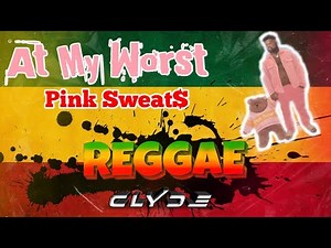 At My Worst (Reggae Remix) Pink Sweat$ ft. Clyde