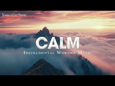 CALM - Soaking Worship Instrumental - Prayer, Devotional, Meditation and Relaxation