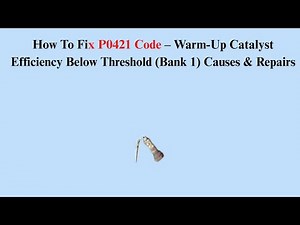 How To Fix P0421 Code – Warm-Up Catalyst Efficiency Below Threshold (Bank 1) Causes & Repairs