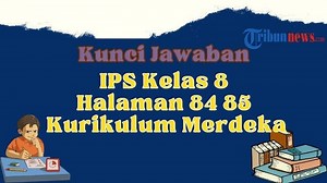 Kunci Jawaban IPS Kelas 8 Halaman 84 85 Kurikulum Merdeka, Lembar Aktivitas 7 dan 8 - Tribunnews.com