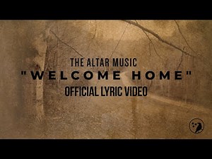 Welcome Home | Official Lyric Video | The Altar Music