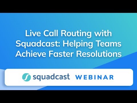 Live Call Routing with Squadcast: Helping Teams Achieve Faster Resolutions