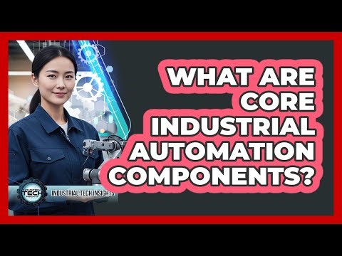 What Are Core Industrial Automation Components?