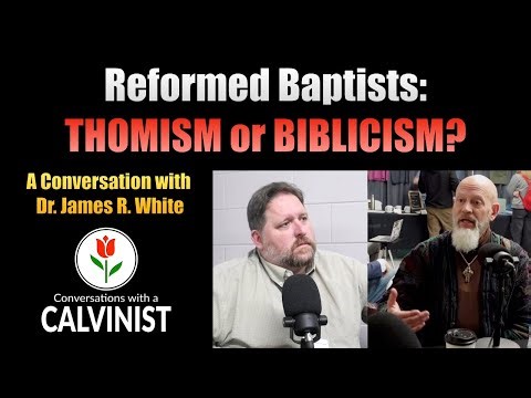 Reformed Baptists: Thomism or Biblicism? (A Conversation with James White)