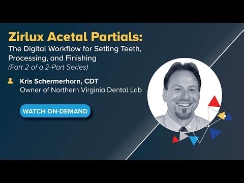 On-Demand Webinar: Zirlux Acetal Partials: Digital Workflow- Setting, Processing, Finishing (Part 2)