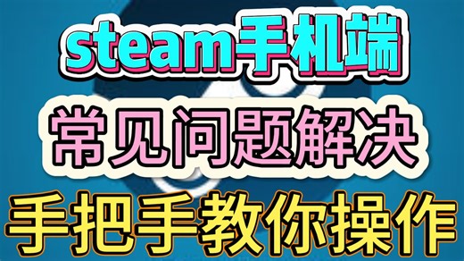 12月最新！steam手机端最新常见问题解决合集！手把手教你解决