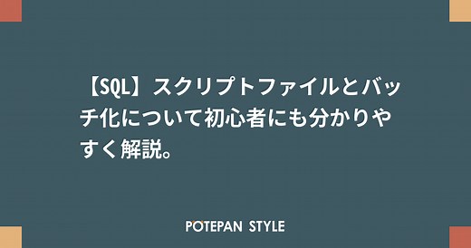 【SQL】スクリプトファイルとバッチ化について初心者にも分かりやすく解説。 | ポテパンスタイル