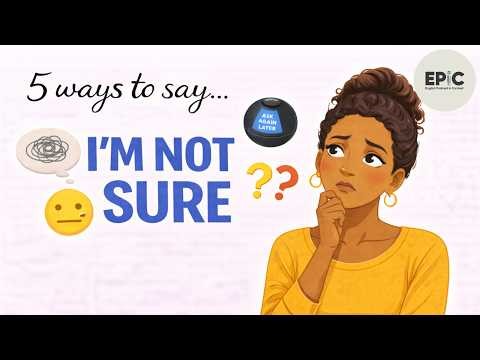 5 Better Ways to Say “I'm not sure” | EPIC – English Podcast in Context