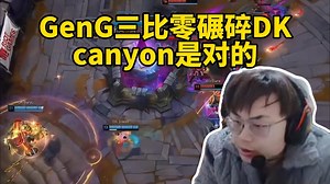脚神sask看GenG三比零轻取DK，sask：这三把拿下的非常轻松啊，showmaker这瑞兹纯呆呆鸟啊，Canyon是对的