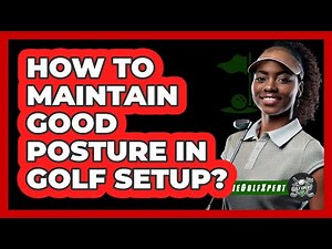 How to Maintain Good Posture in Golf Setup?