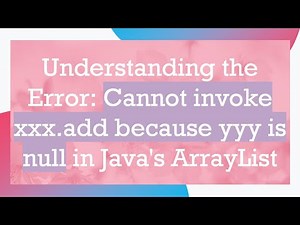 Understanding the Error: Cannot invoke xxx.add because yyy is null in Java's ArrayList