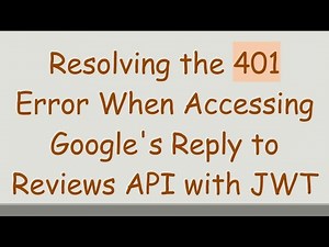Resolving the 401 Error When Accessing Google's Reply to Reviews API with JWT