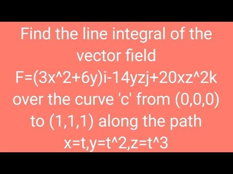Find line integral of vector field F=(3x^2+6y)i-14yzj+20xz^2k over c along x=t,y=t^2,z=t^3
