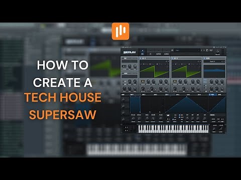 How To Create A Tech House Supersaw (FL Studio + Serum Tutorial)