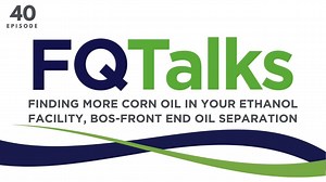 FQTalks #40 Finding More Corn Oil in Your Ethanol Facility, BOS-Front End Oil Separation