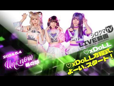 【シロクマTV 4K】♡xDoLL🎵♡xDoLL方程式、よーい、スタート！@『Unknown.』《昼》