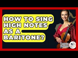 How To Sing High Notes As A Baritone? - Classical Serenade