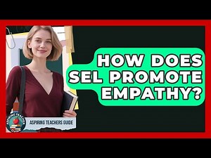 How Does SEL Promote Empathy? - Aspiring Teacher Guide
