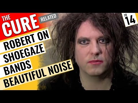 Robert Smith (The Cure) on Cocteau Twins, Ride, MBV & JAMC - 'Beautiful Noise' Shoegaze Docu 🇺🇸 2014
