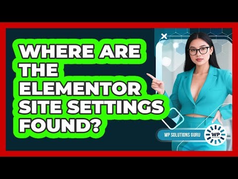 Where Are The Elementor Site Settings Found? - WP Solutions Guru